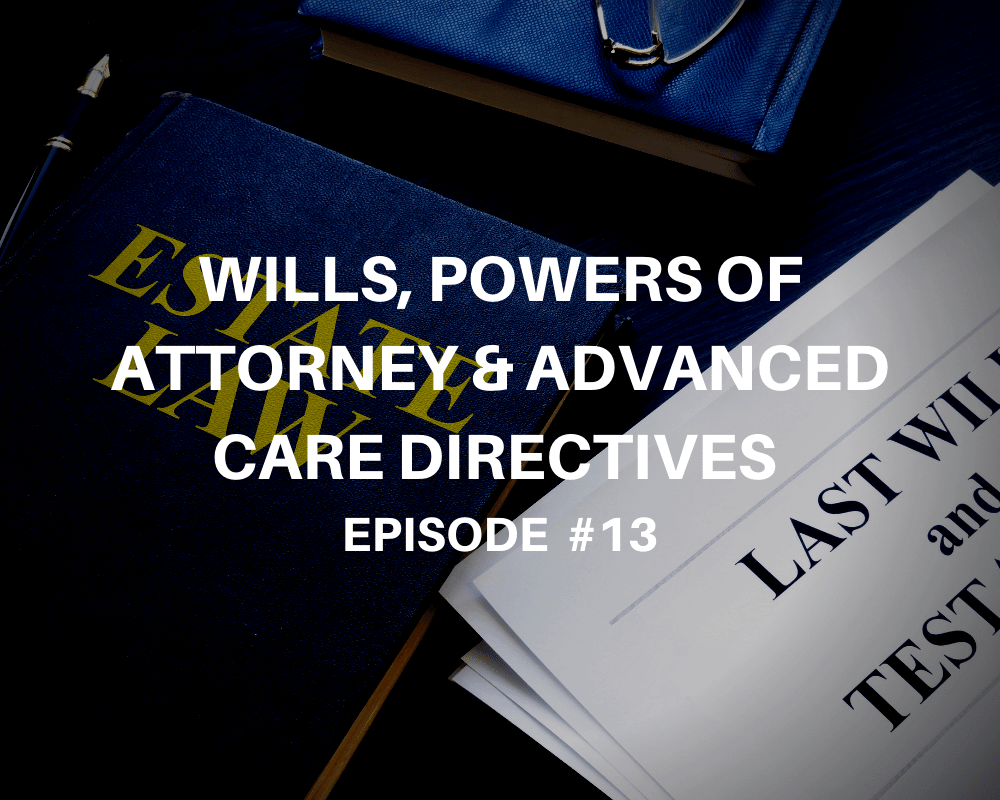 Who Gets Your Money When You Die? Wills, Powers of Attorney & Advanced Care Directives