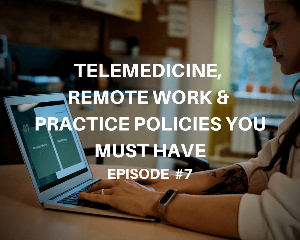Telemedicine, Remote Work & Practice Policies You Must Have